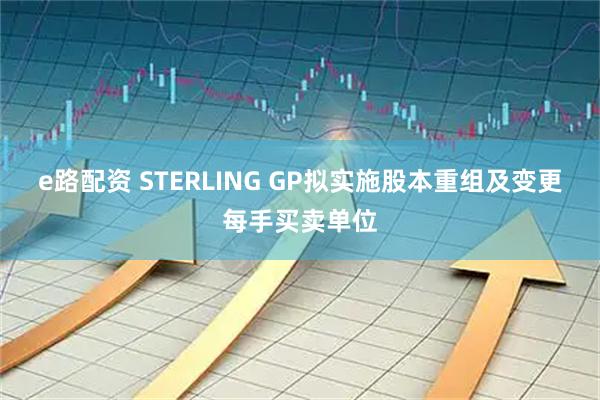 e路配资 STERLING GP拟实施股本重组及变更每手买卖单位
